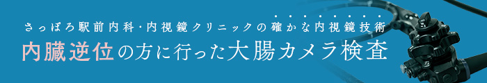 さっぽろ駅前内科・内視鏡クリニックの確かな内視鏡技術　内臓逆位の方に行った大腸カメラ検査